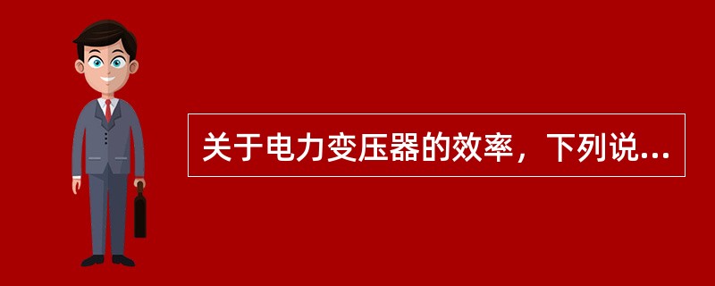 关于电力变压器的效率，下列说法中正确的是（）。