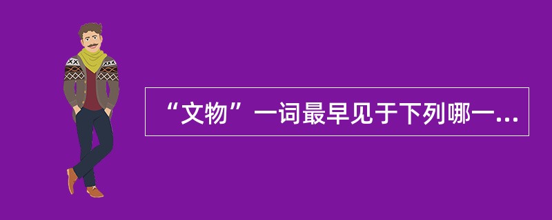 “文物”一词最早见于下列哪一部书中？（）