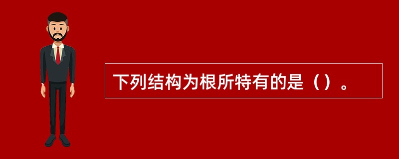 下列结构为根所特有的是（）。