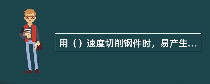 用（）速度切削钢件时，易产生刀瘤，在（）时必须避免。