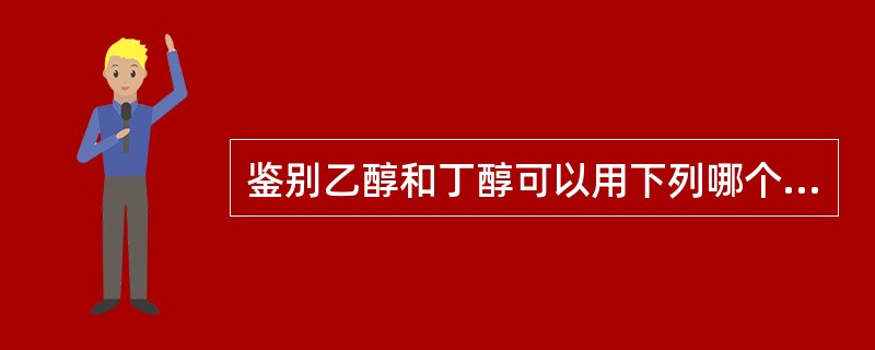 鉴别乙醇和丁醇可以用下列哪个试剂（）