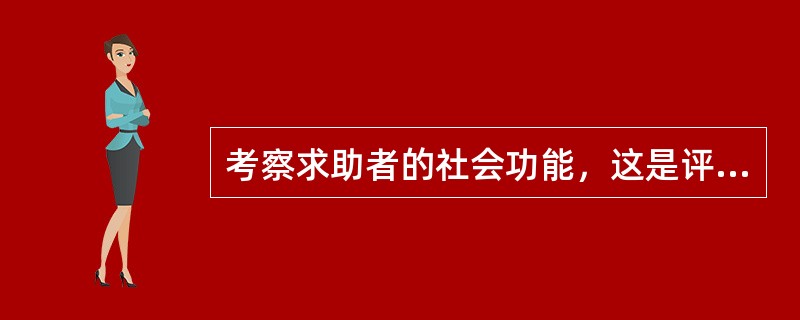 考察求助者的社会功能，这是评估心理健康状态的()。