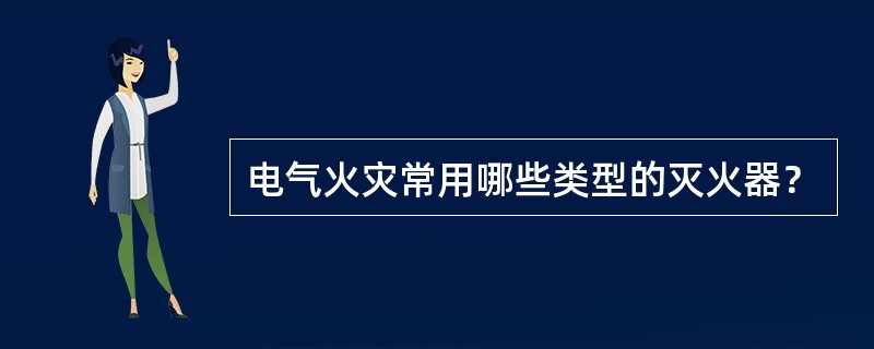 电气火灾常用哪些类型的灭火器？