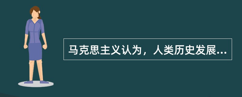 马克思主义认为，人类历史发展的第三个阶段是（）。