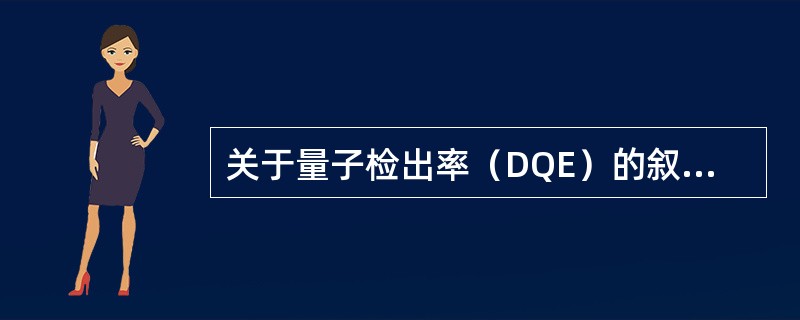 关于量子检出率（DQE）的叙述错误的是（）