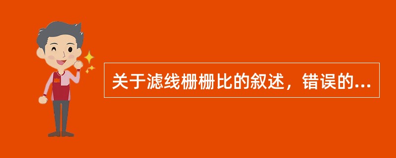 关于滤线栅栅比的叙述，错误的是（）