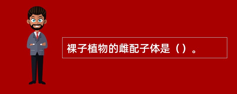 裸子植物的雌配子体是（）。
