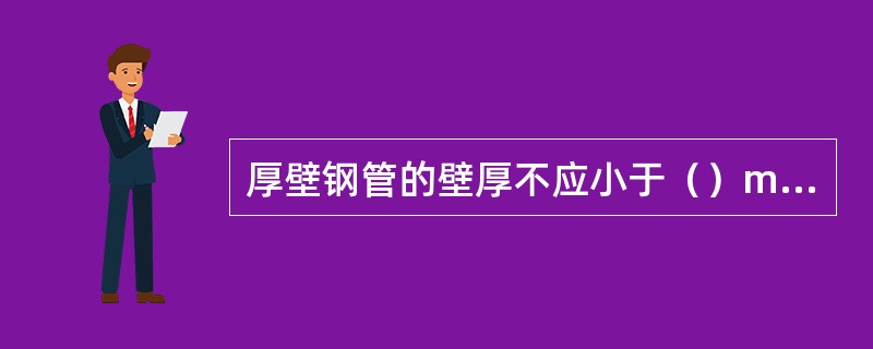 厚壁钢管的壁厚不应小于（）mm。