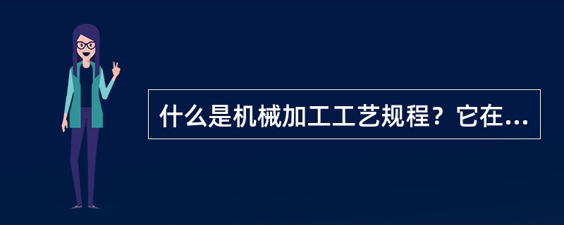 什么是机械加工工艺规程？它在生产中起什么作用？