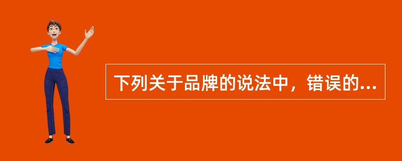 下列关于品牌的说法中，错误的是（）。