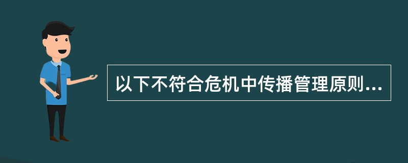 以下不符合危机中传播管理原则的是（）。
