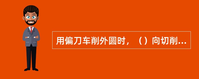 用偏刀车削外圆时，（）向切削力较小，不容易把工件（）