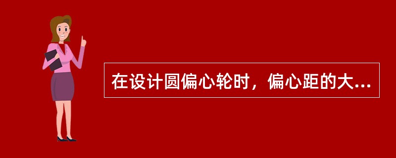 在设计圆偏心轮时，偏心距的大小是按偏心轮的（）来确定的。