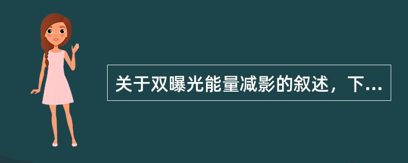 关于双曝光能量减影的叙述，下列错误的是（）