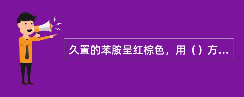 久置的苯胺呈红棕色，用（）方法精制。