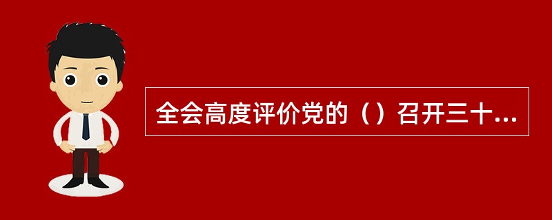 全会高度评价党的（）召开三十五年改革开放的成功实践和伟大成就。