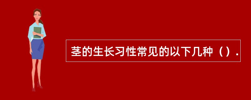 茎的生长习性常见的以下几种（）.