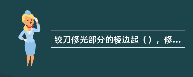 铰刀修光部分的棱边起（），修光（），保证铰刀（）和便于（）等作用。