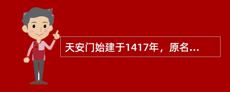 天安门始建于1417年，原名叫应天门。