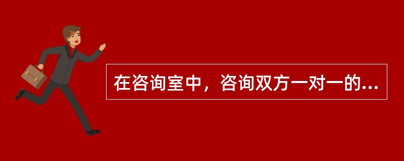 在咨询室中，咨询双方一对一的直接的面接形式属于（）。