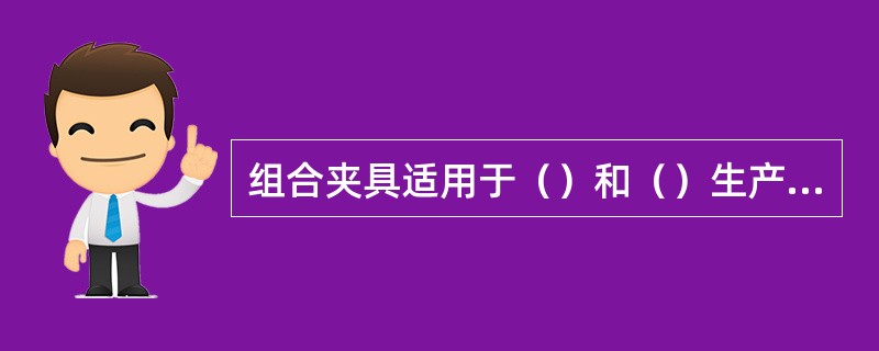 组合夹具适用于（）和（）生产中。