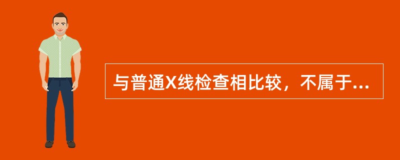 与普通X线检查相比较，不属于CT特点的是：（）