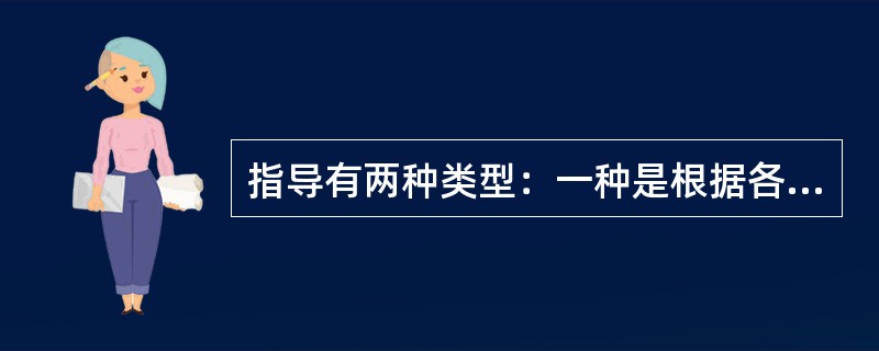 指导有两种类型：一种是根据各种不同的心理咨询理论，另一种则是咨询者根据个人的咨询