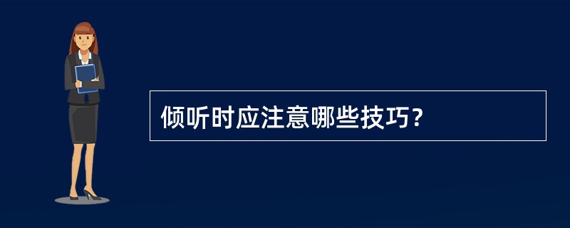 倾听时应注意哪些技巧？