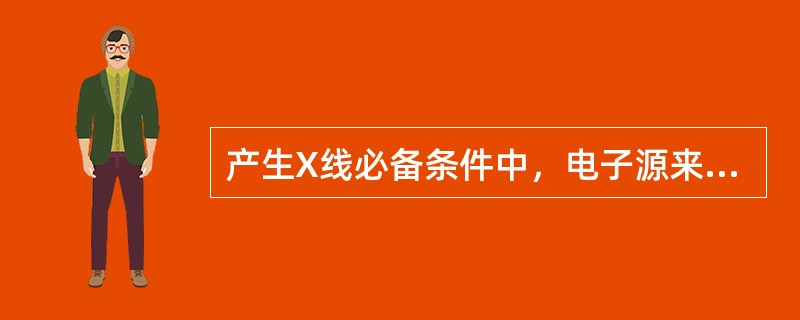 产生X线必备条件中，电子源来于（）