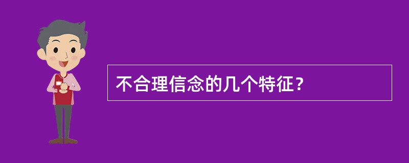 不合理信念的几个特征？