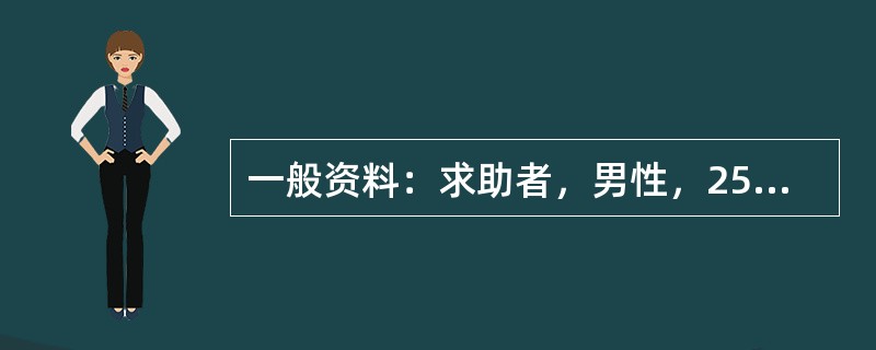 一般资料：求助者，男性，25岁，待业人员。案例介绍：求助者大专毕业后曾在几家公司