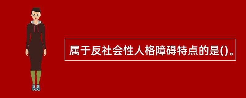 属于反社会性人格障碍特点的是()。