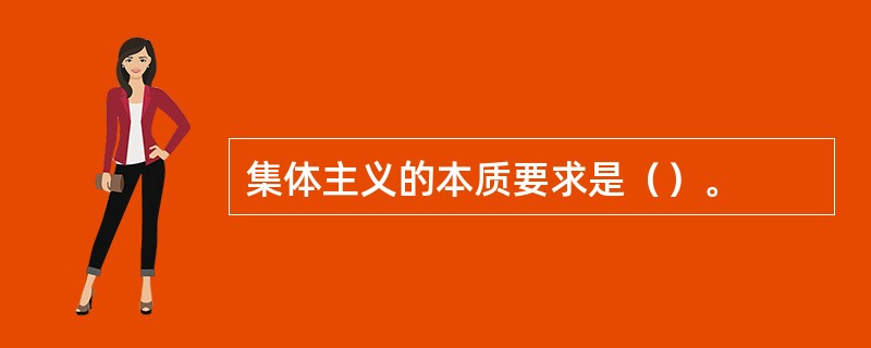 集体主义的本质要求是（）。