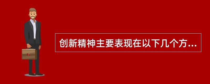 创新精神主要表现在以下几个方面：①（）、②进取精神、③（）、④顽强精神、⑤献身精