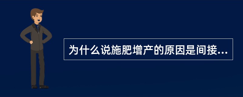 为什么说施肥增产的原因是间接的？主要表现在哪些方面？