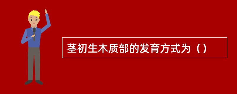茎初生木质部的发育方式为（）
