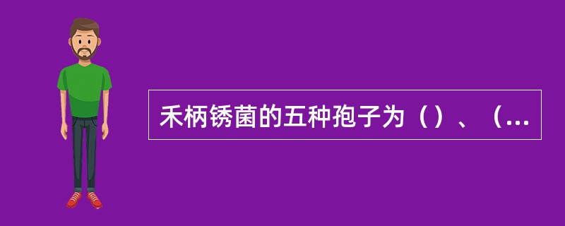 禾柄锈菌的五种孢子为（）、（）、（）、（）和（）；二种寄主为（）和（）。