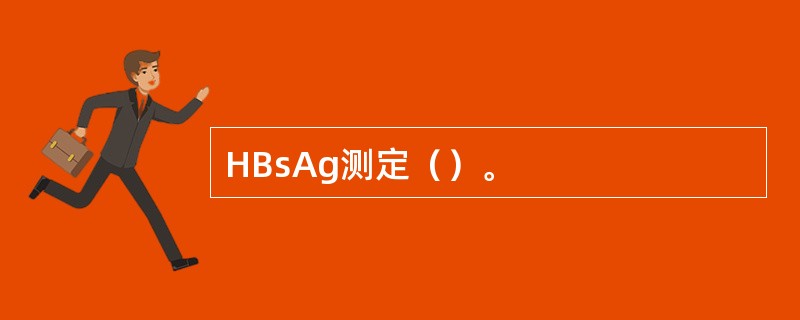 HBsAg测定（）。