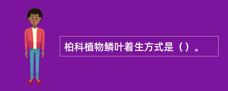 柏科植物鳞叶着生方式是（）。