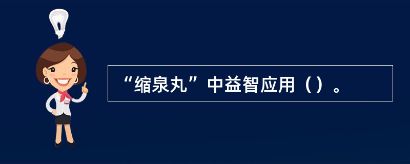 “缩泉丸”中益智应用（）。