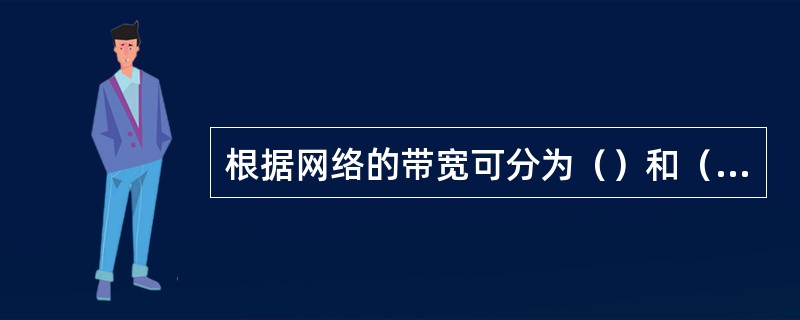 根据网络的带宽可分为（）和（）。