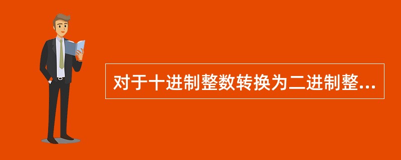 对于十进制整数转换为二进制整数，可采用（），将十进制纯小数转换为二进制纯小数时，