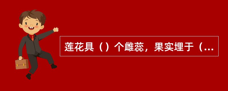 莲花具（）个雌蕊，果实埋于（）内；睡莲具二—个雌蕊，果实浆果状。