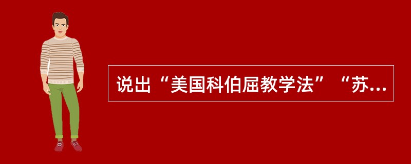 说出“美国科伯屈教学法”“苏联赞科夫发展教学法”“美国罗杰斯‘非指导性教学法’”