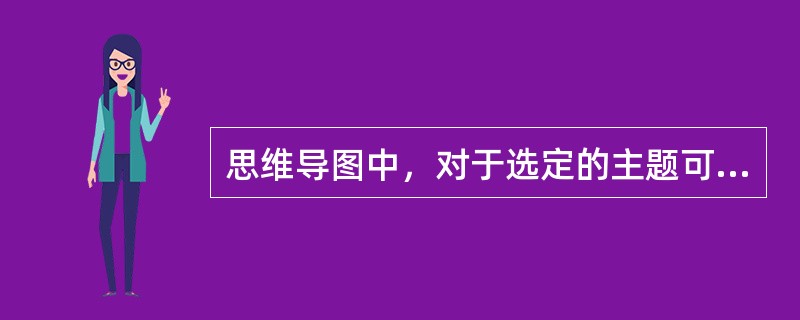 思维导图中，对于选定的主题可以进行（）操作