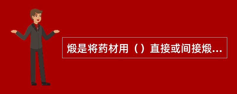 煅是将药材用（）直接或间接煅烧，使之（），（），（）。