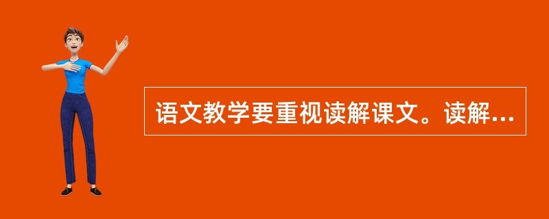 语文教学要重视读解课文。读解课文应抓住的主要环节有哪些？