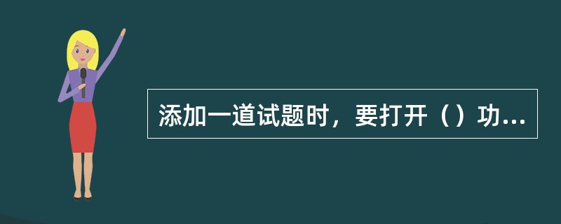 添加一道试题时，要打开（）功能。