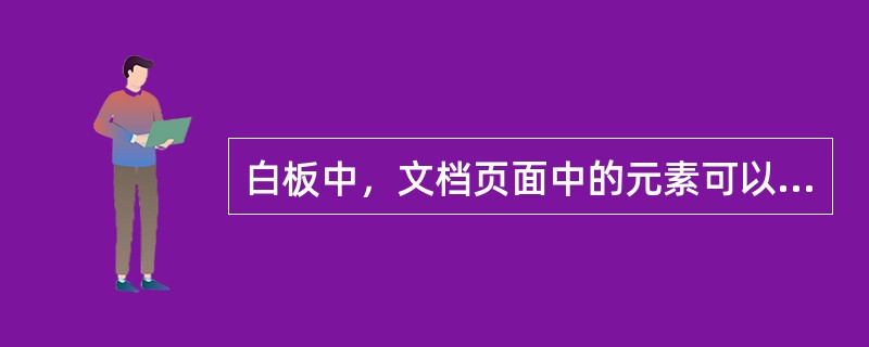 白板中，文档页面中的元素可以像PPT一样设置播放顺序。