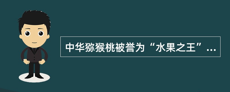 中华猕猴桃被誉为“水果之王”，主要因为其（）。